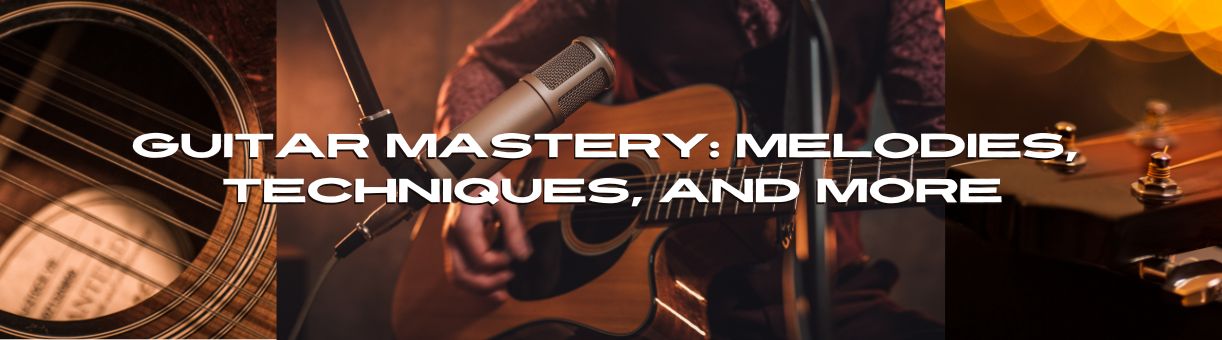 Guitar Mastery: Melodies, Techniques, and More