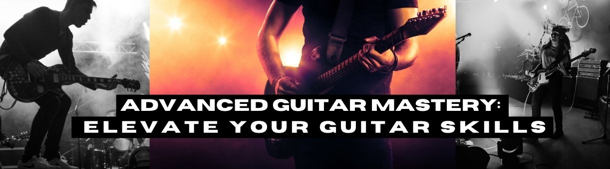 Advanced Guitar Mastery: Elevate Your Guitar Skills